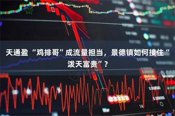 天通盈 “鸡排哥”成流量担当，景德镇如何接住“泼天富贵”？